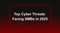 The Top Cyber Threats Facing SMBs in 2025